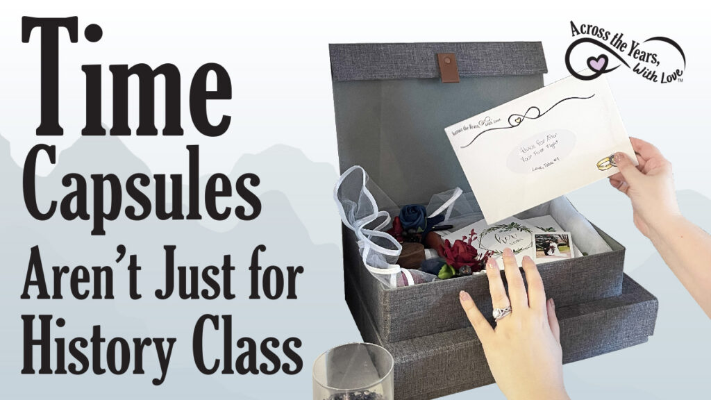 Text says Time Capsules Aren't Just for History Class. Image of a linen box and letters being placed inside.